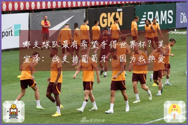 哪支球队最有希望夺得世界杯？吴宜泽：我支持葡萄牙，因为我热爱C罗。
